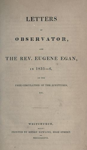 Letters of Observator, and the Rev. Eugene Egan, in 1835-6, on the free circulation of the Scriptures, etc