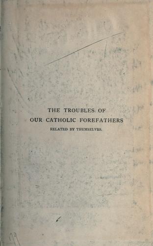 The troubles of our Catholic forefathers related by themselves
