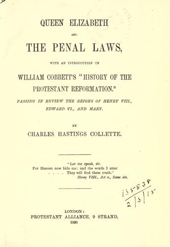 Queen Elizabeth and the penal laws, with an introd. on William Cobbett's History of the Protestant reformation, passing in review the reigns of Henry VIII, Edward VI, and Mary