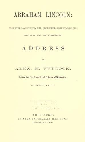 Abraham Lincoln, the just magistrate, the representative statesman, the practical philanthropist