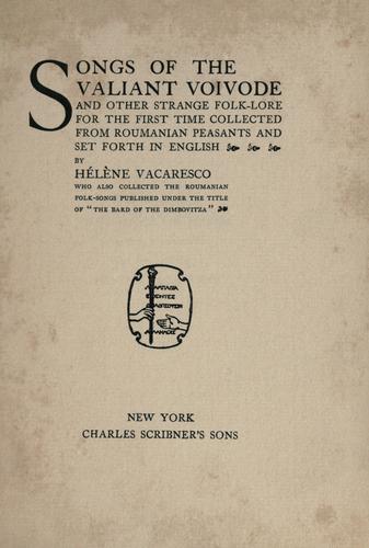 Songs of the valiant voivode, and other strange folk-lore, for the first time collected from Roumanian peasants and set forth in English byH©Øel©Łene Vacar