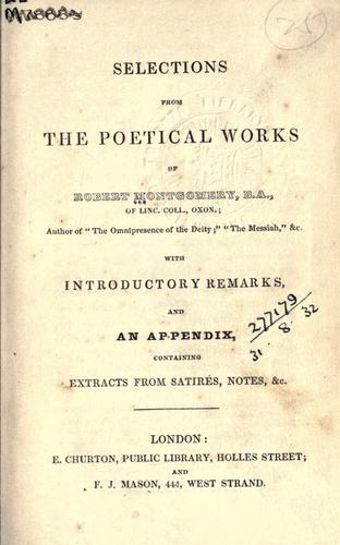 Selections from the poetical works of Robert Montgomery with introductory remarks and an appendix containing extracts from satires, notes, &c