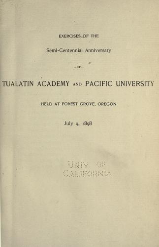 Exercises of the semi-centennial anniversary of Tualatin Academy and Pacific University, held at Forest Grove, Oregon, July 9, 1898