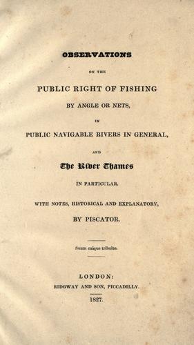 Observations on the public right of fishing by angle or nets in public navigable rivers in general, and the River Thames in particular