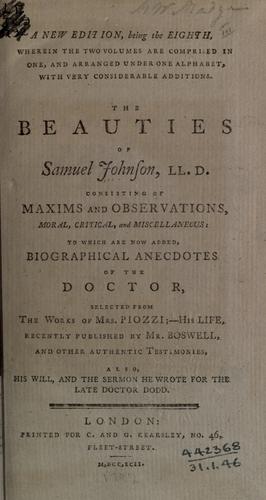 The beauties of Samuel Johnson, consisting of maxims and observations, moral, critical, and miscellaneous to which are now added, biographical anecdotes of the doctor, selected from the works of Mrs. Piozzi