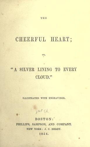 The Cheerful heart; or, ''A silver lining to every cloud.''