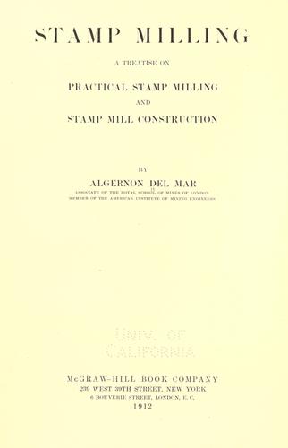 Stamp milling, a treatise on practical stamp milling and stamp mill construction