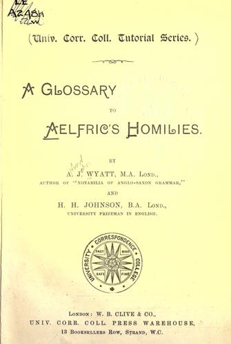 A glossary to Aelfric's Homilies by A.J. Wyatt and H.H. Johnson