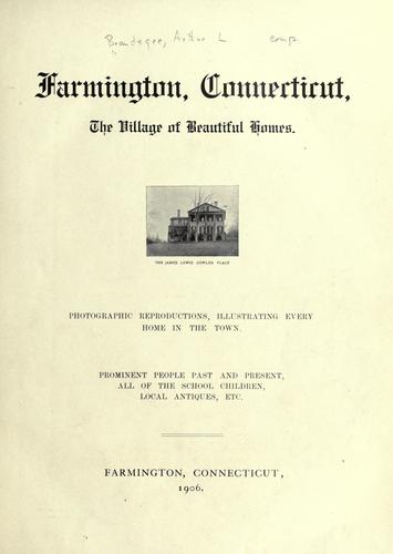 Farmington, Connecticut, the village of beautiful homes. Photographic reproductions, illustrating every home in the town. Prominent people past and present, all of the school children, local antiques, etc