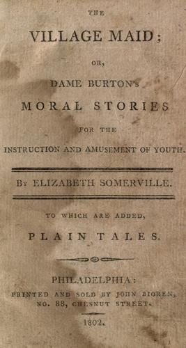 The village maid, or, Dame Burton's moral stories for the instruction and amusement of youth ... : to which are added, Plain tales
