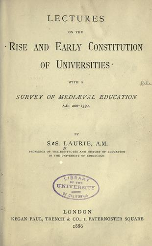 Lectures on the rise and early constitution of universities with a survey of mediaeval education A. D. 200-1350