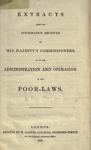 Extracts from the information received by His Majesty's commissioners, as to the administration and operation of the poor laws