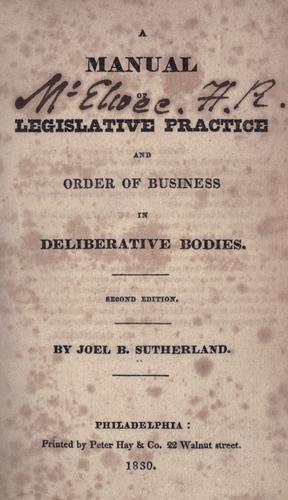 A manual of legislative practice and order of business in deliberative bodies