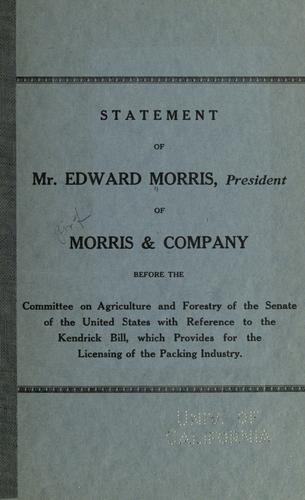 Statement of Mr. Edward Morris, president of Morris & company, before the Committee on agriculture and forestry of the Senate of the United States with reference to the Kendrick bill, which provides for the licensing of the packing industry