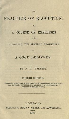 The practice of elocution, or A course of exercises for acquiring the several requisites of a good delivery