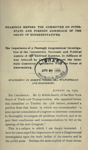 The importance of a thorough Congressional investigation of the commercial, economic and political aspects of the railroad question, in advance of any attempt by Congress to invest the Interstate Commerce Commission with the power of ratemaking