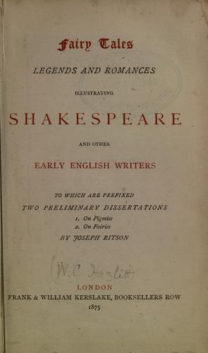 Fairy tales, legends and romances illustrating Shakespeare and other early English writers, to which are prefixed two preliminary dissertations