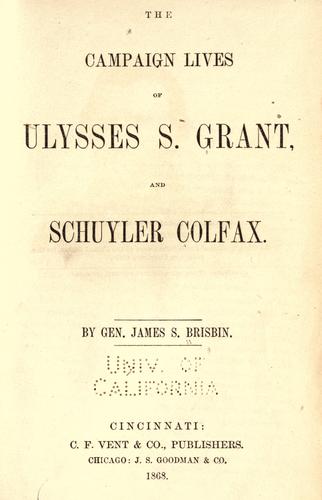 The campaign lives of Ulysses S. Grant, and Schuyler Colfax
