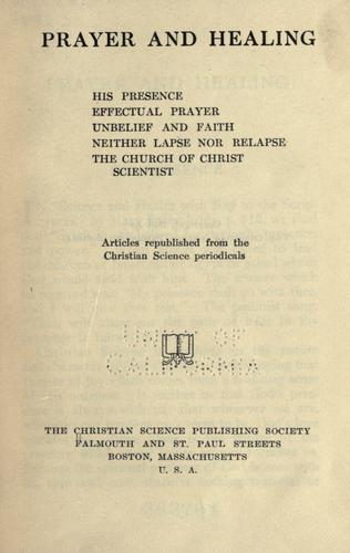 Prayer and healing : His presence, Effectual prayer, Unbelief and faith, Neither lapse nor relapse, The Church of Christ, Scientist