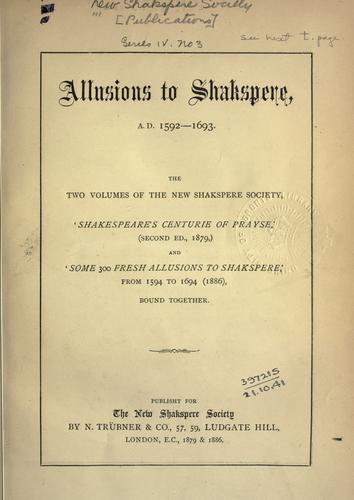 Some 300 fresh allusions to Shakspere from 1594 to 1694 A.D. gatherd by members of the New Shakspere society