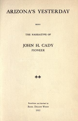 Arizona's yesterday, being the narrative of John H. Cady, pioneer