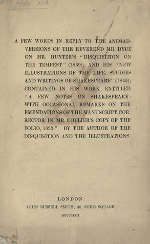 Few words in reply to the animad-versions of Mr. Dyce on Mr. Hunter's "Disquisition on the Tempest (1839)