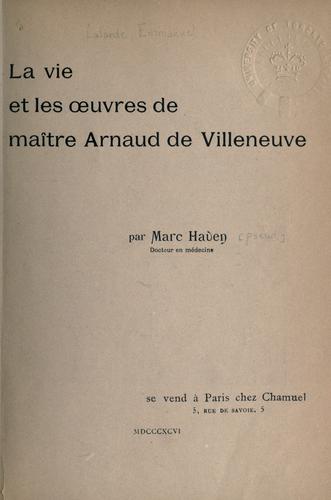 La vie et les oeuvres de maître Arnaud de Villeneuve