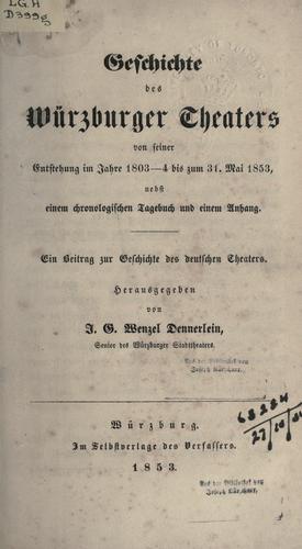 Geschichte des Würzburger Theaters von seiner Entstehung im Jahre 1803-4 bis zum 31 Mai 1853, nebst einem chronologischen Tagebuch und einem Anhang; ein Beitrag zur Geschichte des deutschen Theaters