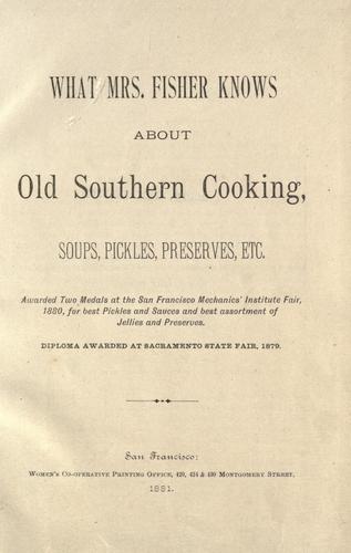 What Mrs. Fisher knows about old southern cooking, soups, pickles, preserves, etc. ..