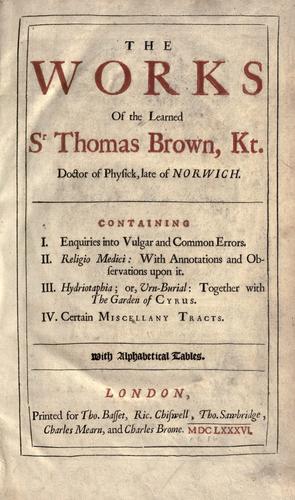 The works of the learned Sr Thomas Brown, Kt., Doctor of Physick, late of Norwich