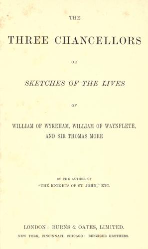 The three chancellors, or, Sketches of the lives of William of Wykenham, William Waynflete and Sir Thomas More