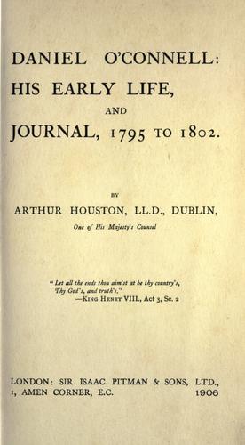 Daniel O'Connell, his early life and journal, 1795 to 1802 [edited] by Arthur Houston