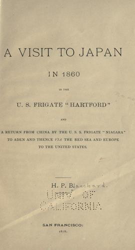 A visit to Japan in 1860 in the U.S. frigate "Hartford" and a return from China by the U.S.S. frigate "Niagara" to Aden and thence via the Red Sea and Europe to the United States