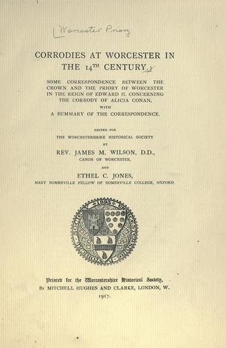 Corrodies at Worcester in the 14th century. Some correspondence between the crown and the priory of Worcester in the reign of Edward II,concerning the corrody of Alicia Conan, with a summary of the correspondence