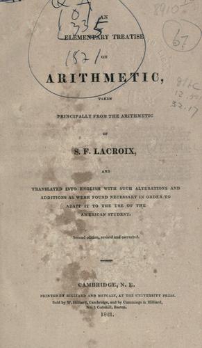 An elementary treatise on arithmetic, taken principally from the arithmetic of S.F. Lacroix, and translated into English with such alterations and additions as were found necessary in order to adapt it to the use of the American student