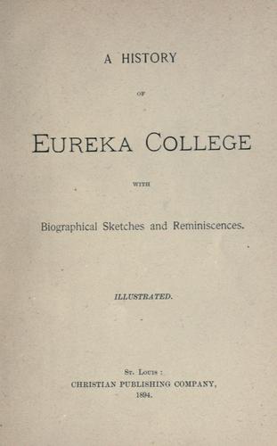 A history of Eureka College with biographical sketches and reminiscences. --