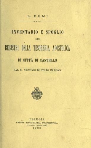 Inventario e spoglio dei registri della tesoreria apostolica di città di Castello dal R. Archivio di stato in Roma [a cura di] L. Fumi