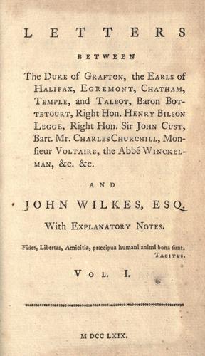 Letters between the Duke of Grafton, the earls of Halifax, Egremont, Chatham, Temple, and Talbot, Baron Botetourt, Right Hon. Henry Bilson Legge, Right Hon. Sir John Cust, Bart. Mr. Charles Churchill, Monsieur Voltaire, and the Abbé Winckelmann, &c. &c. and John Wilkes, esq