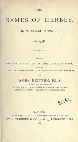 The names of herbes, A.D. 1548. Edited, with an introd., an index of English names, and an indentification of the plants enumerated by Turner