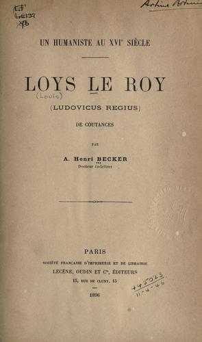 Un humaniste au 16e siècle, Loys Le Roy, Ludovicus Regius, de Coutances