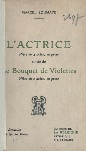 L' actrice, pièce en quatre actes, en prose, suivie de Le bouquet de violettes, pièce en deux actes, en prose