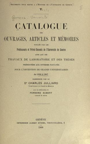 Catalogue des ouvrages, articles et mémoires publiés par les professeurs et privat-docents de l'Université de Genève