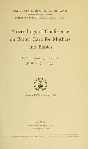 Proceedings of Conference on Better Care for Mothers and Babies, held in Washington, D. C., January 17-18, 1938 ..