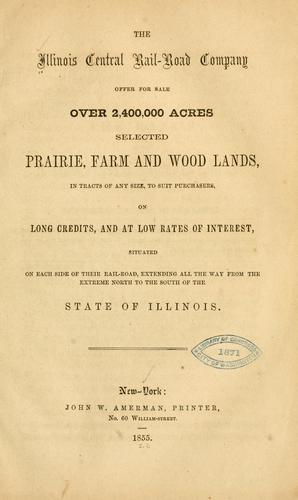 The Illinois central rail-road company offer for sale over 2,400,000 acres selected prairie, farm and wood lands, in tracts of any size, to suit purchasers, on long credits ... situated on each side of their rail-road extending all the way from the extreme north to the south of the state of Illinois