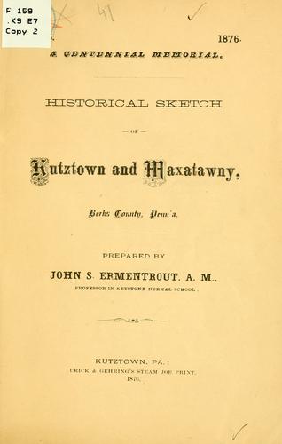 ... Historical sketch of Kutztown and Maxatawny, Berks County, Penn'a