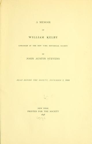 A memoir of William Kelby, librarian of the New York Historical Society