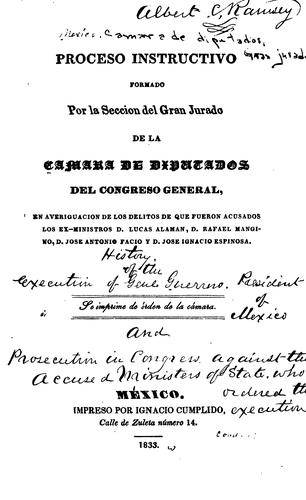 Proceso instructivo formado por la Sección del Gran Jurado de la Cámara de Diputados del Congreso General, en averiguación de los delitos de que fueron acusados los ex-ministros D. Lucas Alamán, D. Rafael Mangino, D. José Antonio Facio y D. José Ignacio Espinosa