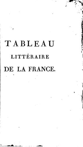 Tableau littéraire de la France pendant le XIIIe. siècle, ou, Recherches historiques sur la situation des arts, sciences, et belles-lettres depuis l'an 1200 jusqu'en 1301