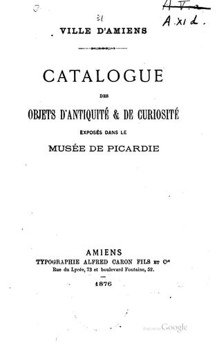 Catalogue des objets d'antiquité & de curiosité exposés dans le Musée de Picardie