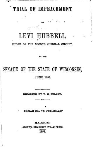 Trial of impeachment of Levi Hubbell, judge of the Second Judicial Circuit, by the Senate of the State of Wisconsin, June 1853